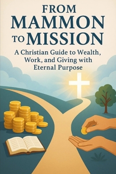 Paperback From Mammon to Mission: A Christian Guide to Wealth, Work, and Giving with Eternal Purpose Book