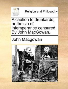 Paperback A Caution to Drunkards; Or the Sin of Intemperance Censured. by John Macgowan. Book