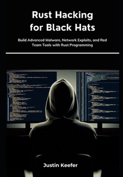 Paperback Rust Hacking for Black Hats: Build Advanced Malware, Network Exploits, and Red Team Tools with Rust Programming Book