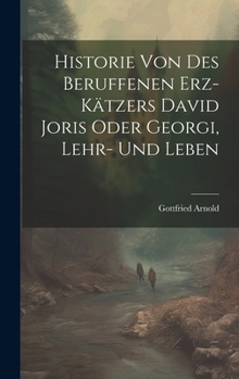 Hardcover Historie Von Des Beruffenen Erz-kätzers David Joris Oder Georgi, Lehr- Und Leben Book