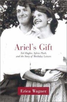 Hardcover Ariel's Gift: Ted Hughes, Sylvia Plath and the Story of the Birthday Letters Book