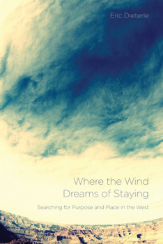 Paperback Where the Wind Dreams of Staying: Searching for Purpose and Place in the West Book