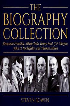 Paperback The Biography Collection: Benjamin Franklin, Nikola Tesla, Henry Ford, J.P. Morgan, John D. Rockefeller, and Thomas Edison Book