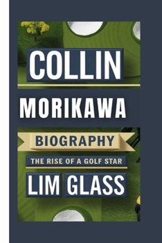 COLLIN MORIKAWA BIOGRAPHY: The Rise Of A Golf Star