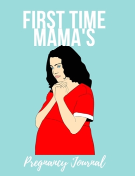 First Time Mama's Pregnancy Journal: For First Baby - All-In-One Memory Book for Pregnant Women - 40 Weeks - Includes Birth Plan & Newborn Shopping ... Write Letters to Your Baby  (8.5 x 11 inches)