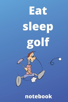 eat sleep golf repeat notebook: golf notebook  for golf Players and golf fan, golf Player Gift, golf Coach Journal (6 x 9) notebook , 120 pages),golf ... gifts for mom,dad,son,sister,brother,daughter