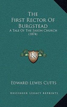 Paperback The First Rector Of Burgstead: A Tale Of The Saxon Church (1874) Book