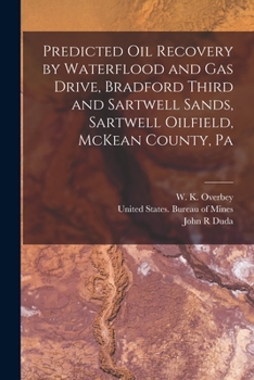 Paperback Predicted oil Recovery by Waterflood and gas Drive, Bradford Third and Sartwell Sands, Sartwell Oilfield, McKean County, Pa Book