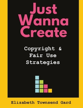 Paperback Just Wanna Create: Copyright and Fair Use Strategies Book