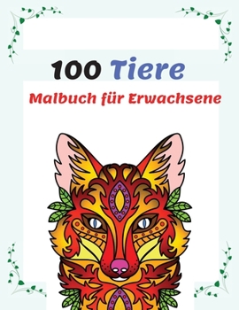 100 Tiere Malbuch f�r Erwachsene: Entspannen und die Kreativit�t f�rdern mit 100 stressabbauenden Tiermotiven, Anti-Stress Mandala-Tieren Malbuch