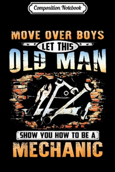Paperback Composition Notebook: Move Over Boy Let This Old Man Show You How To Be A Mechanic Journal/Notebook Blank Lined Ruled 6x9 100 Pages Book