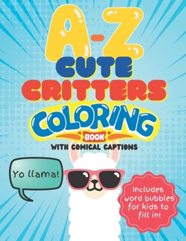 Paperback A-Z Cute Critters Coloring Book with Comical Captions: Includes Word Bubbles for Kids to Fill In Book