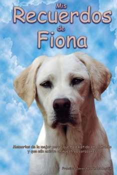 Paperback Mis recuerdos de Fiona: Recuerdos de esta pequeña labrador, que murió por enfermedad. [Spanish] Book