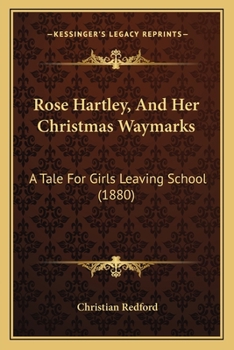 Paperback Rose Hartley, And Her Christmas Waymarks: A Tale For Girls Leaving School (1880) Book
