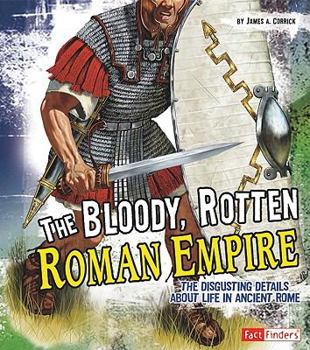 Hardcover The Bloody, Rotten Roman Empire: The Disgusting Details about Life in Ancient Rome Book