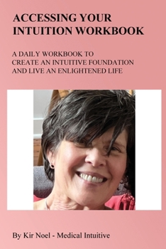Paperback Accessing Your Intuition Workbook: A Daily Workbook to Create an Intuitive Foundation and Live an Enlightened Life Book