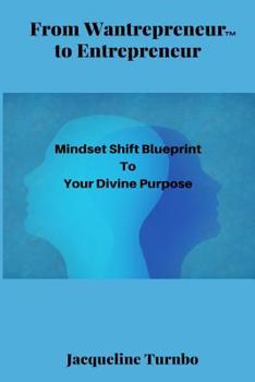 Paperback From Wantrepreneur(tm) to Entrepreneur: Mindset Shift Blueprint to Your Divine Purpose Book