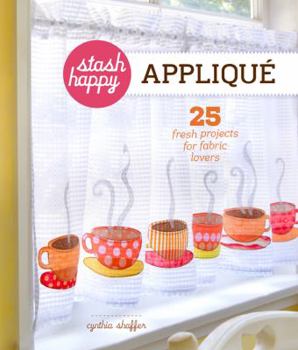 Paperback Stash Happy: Applique: 25 Fresh Projects for Fabric Lovers Book
