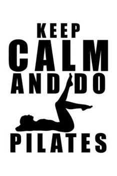 KEEP CALM AND DO PILATES: College Ruled Journal, Diary, Notebook, 6x9 inches with 120 Pages.