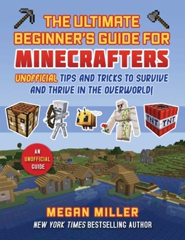 Hardcover Ultimate Beginner's Guide for Minecrafters: Unofficial Tips and Tricks to Survive and Thrive in the Overworld! Book