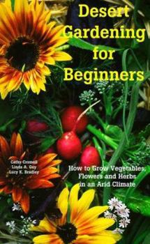 Paperback Desert Gardening for Beginners: How to Grow Vegetables, Flowers and Herbs in an Arid Climate Book