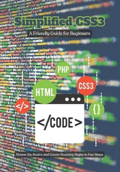Paperback Simplified CSS3: A Friendly Guide for Beginners, Master the Basics and Create Stunning Styles in Few Steps Book