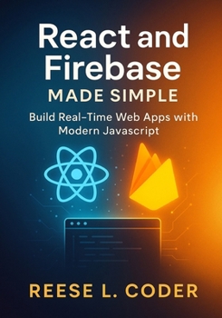 Paperback React and Firebase Made Simple: Build Real-Time Web Apps with Modern JavaScript Book