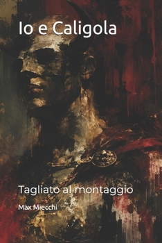Io e Caligola: Tagliato al montaggio (Romanzi) (Italian Edition)