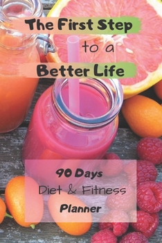 Paperback The First Step to a Better Life: 90 Days Diet Planner, Food & Fitnes Journal: Daily Food and Weight Loss Diary Book