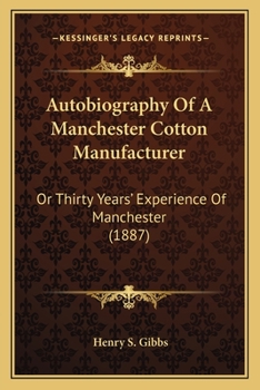 Paperback Autobiography Of A Manchester Cotton Manufacturer: Or Thirty Years' Experience Of Manchester (1887) Book