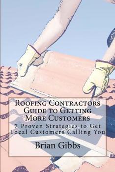 Paperback Roofing Contractors Guide to Getting More Customers: 7 Proven Strategies to Get Local Customers Calling You Book