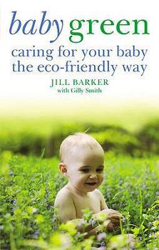 Paperback Baby Green: Caring for Your Baby the Eco-Friendly Way. Jill Barker with Gilly Smith Book