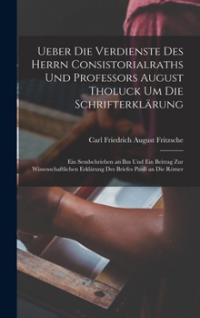 Hardcover Ueber Die Verdienste Des Herrn Consistorialraths Und Professors August Tholuck Um Die Schrifterklärung: Ein Sendschrieben an Ihn Und Ein Beitrag Zur W [German] Book