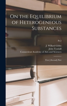 Hardcover On the Equilibrium of Heterogeneous Substances: First [-second] Part; Pt.2 Book