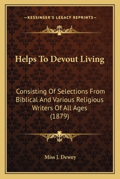 Paperback Helps To Devout Living: Consisting Of Selections From Biblical And Various Religious Writers Of All Ages (1879) Book