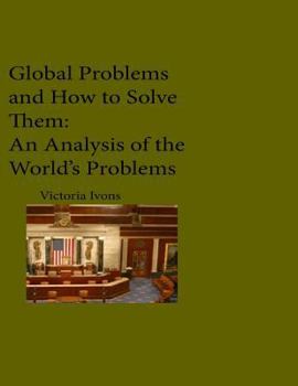 Paperback Global Problems and How We Can Solve Them: An Analysis of Seven of the World's Problems Book