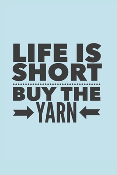 Buy the Yarn: Life is short, buy the yarn! Journal/notebook, 100 lined pages, perfect gift for adults/kids who love crochet, 6"x9"