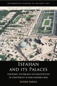 Paperback Isfahan and Its Palaces: Statecraft, Shi`ism and the Architecture of Conviviality in Early Modern Iran Book