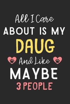 All I care about is my Daug and like maybe 3 people: Lined Journal, 120 Pages, 6 x 9, Funny Daug Dog Gift Idea, Black Matte Finish (All I care about is my Daug and like maybe 3 people Journal)