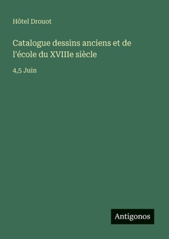 Catalogue dessins anciens et de l'école du XVIIIe siècle: 4,5 Juin