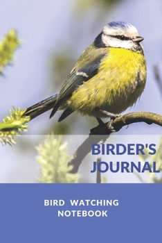 Birder's Journal - Bird Watching Notebook: The perfect book for Birders & Bird Watchers