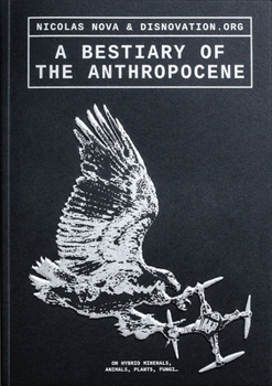 Paperback A Bestiary of the Anthropocene: Hybrid Plants, Animals, Minerals, Fungi, and Other Specimens Book