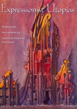 Paperback Expressionist Utopias: Paradise, Metropolis, Architectural Fantasy Book