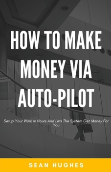 Paperback How To Make Money Via Auto-Pilot: Setup Your Work in Hours And Lets The System Get Money For You Book