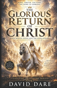 THE GLORIOUS RETURN OF CHRIST: When Heaven Opens And The King Appears (END-TIME AWAKENING PROPHECIES SERIES)