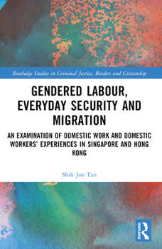 Gendered Labour, Everyday Security and Migration: An Examination of Domestic Work and Domestic Workers' Experiences in Singapore and Hong Kong