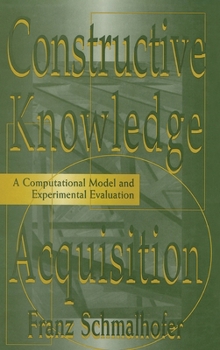 Hardcover Constructive Knowledge Acquisition: A Computational Model and Experimental Evaluation Book