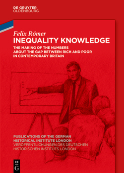 Hardcover Inequality Knowledge: The Making of the Numbers about the Gap Between Rich and Poor in Contemporary Britain Book