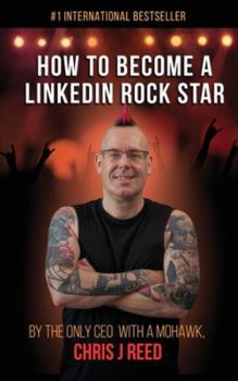 Hardcover How to Become a LinkedIn Rock Star: By the Only CEO with a Mohawk, Chris J Reed Book