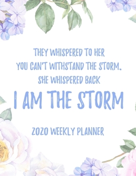They Whispered To Her You Can't With Stand The Storm. She Whispered Back I Am The Storm 2020 Weekly Planner: 8.5x11" Floral Weekly Academic Calendar Planner & Journal, Motivational Planner Gift Idea